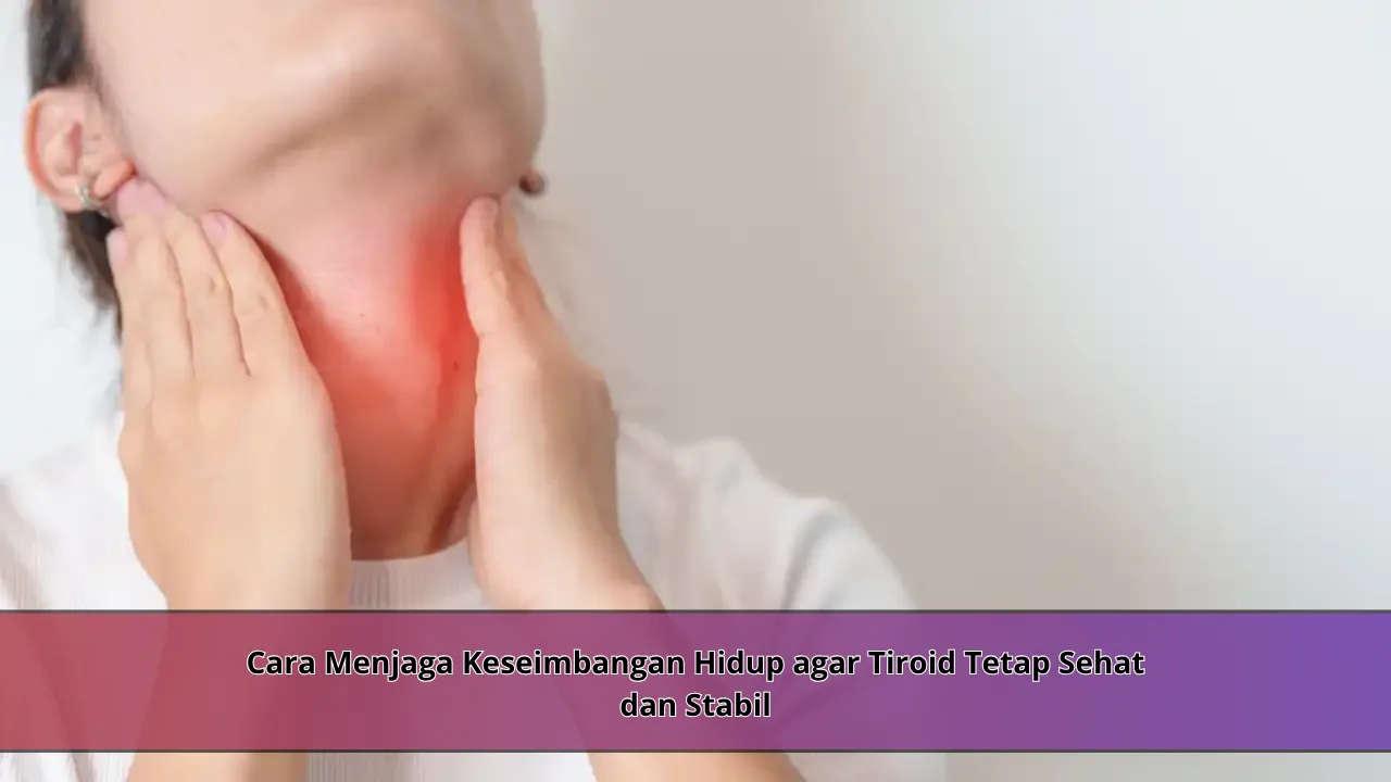 Cara Menjaga Keseimbangan Hidup agar Tiroid Tetap Sehat dan Stabil